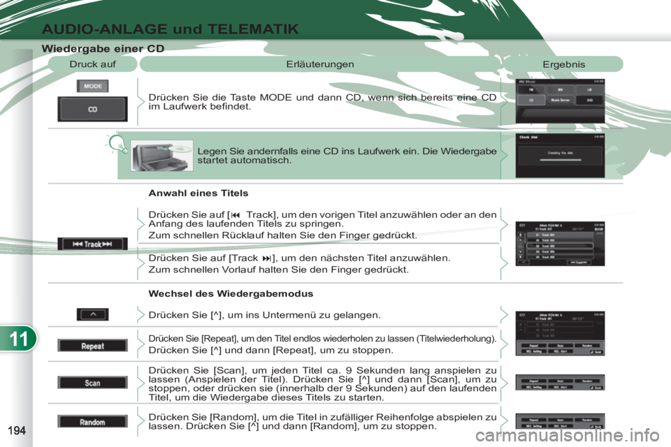 PEUGEOT 4007 2012 Betriebsanleitungen (in German) 11
AUDIO-ANLAGE und TELEMATIK
Wiedergabe einer CD
Drücken Sie die Taste MODE und dann CD, wenn sich bereits eine CD
im Laufwerk befi ndet. Druck auf Er PEUGEOT 4007 2012 Betriebsanleitungen (in German) 11
AUDIO-ANLAGE und TELEMATIK
Wiedergabe einer CD
Drücken Sie die Taste MODE und dann CD, wenn sich bereits eine CD
im Laufwerk befi ndet. Druck auf Er