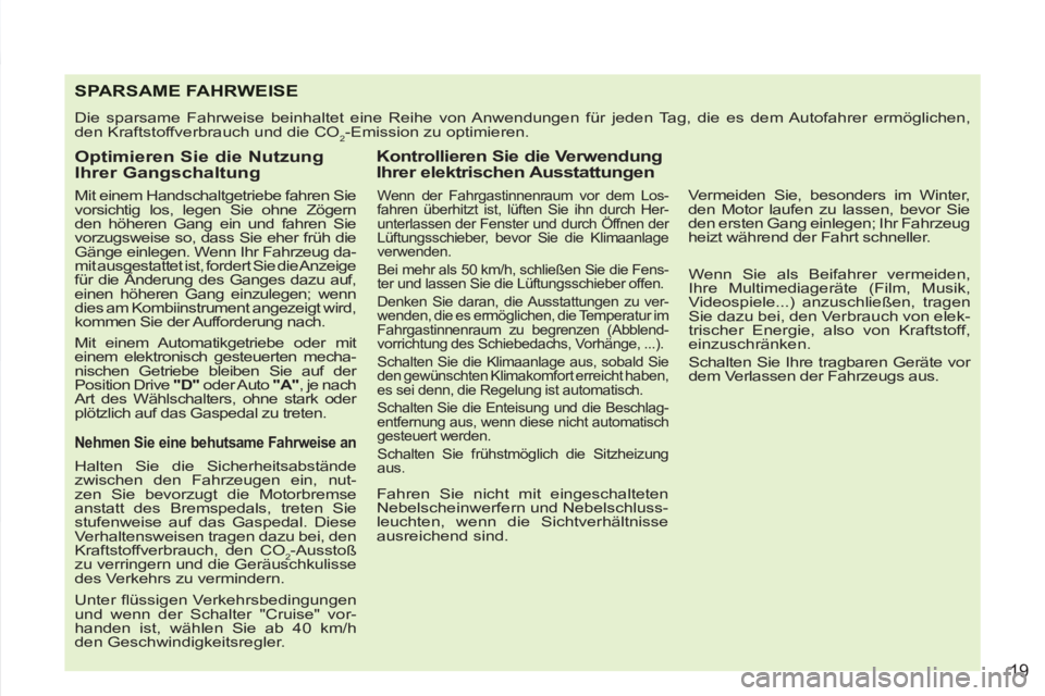 PEUGEOT 4007 2012  Betriebsanleitungen (in German) 19
SPA RSAME FAHRWEISE 
  Die sparsame Fahrweise beinhaltet eine Reihe von Anwendungen für jeden Tag, die es dem Autofahrer ermöglichen,
den Kraftstoffverbrauch und die CO
2-Emission zu optimieren. 