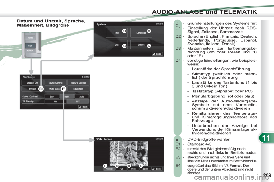 PEUGEOT 4007 2012  Betriebsanleitungen (in German) 11
AUDIO-ANLAGE und TELEMATIK
   
Datum und Uhrzeit, Sprache, 
Maßeinheit, Bildgröße 
   
E  - DVD-Bildgröße wählen: 
  E1 -  Standard 4/3 
  E2 - 
 
streckt das Bild gleichmäßig nach 
rechts 