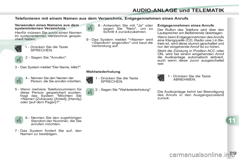PEUGEOT 4007 2012 Betriebsanleitungen (in German) 11
AUDIO-ANLAGE und TELEMATIK
Telefonieren mit einem Namen aus dem Verzeichnis, Entgegennehmen eines Anrufs
Verwenden eines Namens aus dem
systeminternen Verzeich PEUGEOT 4007 2012 Betriebsanleitungen (in German) 11
AUDIO-ANLAGE und TELEMATIK
Telefonieren mit einem Namen aus dem Verzeichnis, Entgegennehmen eines Anrufs
Verwenden eines Namens aus dem
systeminternen Verzeich