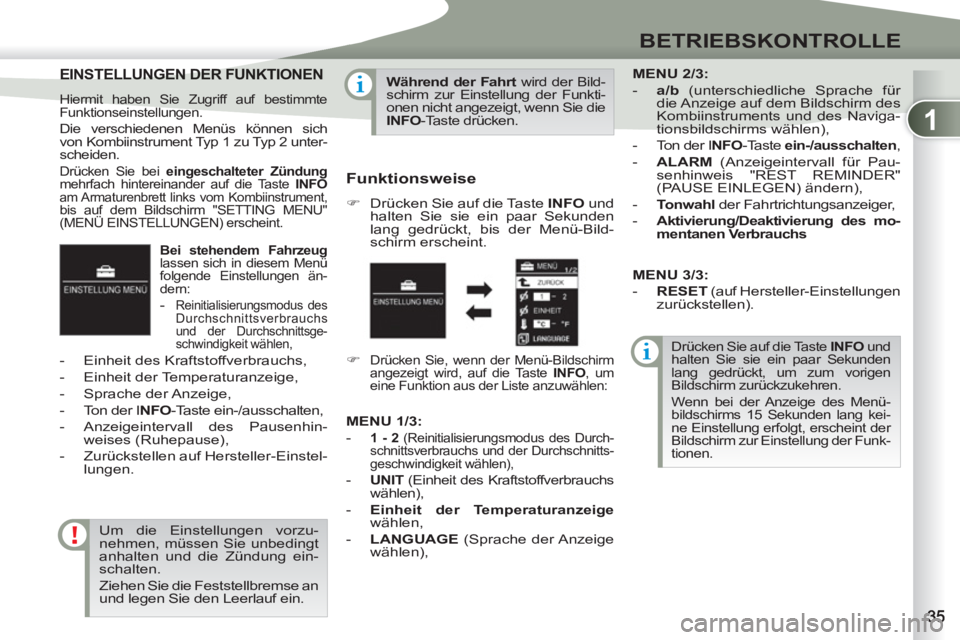 PEUGEOT 4007 2012  Betriebsanleitungen (in German) 1
BETRIEBSKONTROLLE
   Bei stehendem Fahrzeug 
 
lassen sich in diesem Menü 
folgende Einstellungen än-
dern: 
   
 
-   Reinitialisierungsmodus des 
Durchschnittsverbrauchs 
und der Durchschnittsge