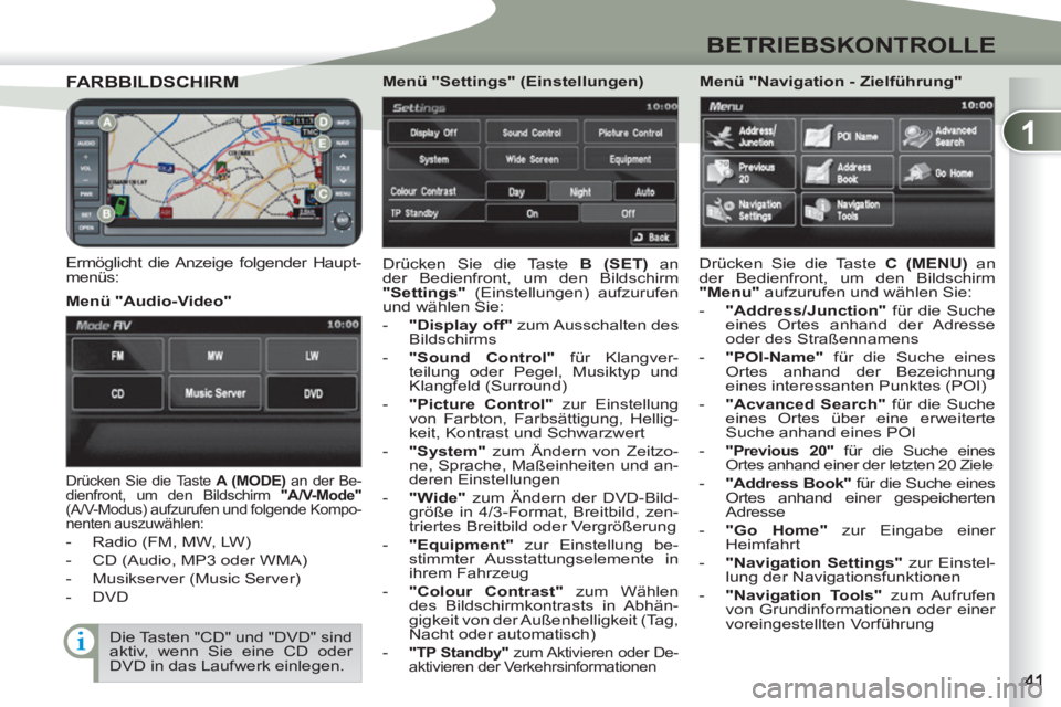 PEUGEOT 4007 2012 Betriebsanleitungen (in German) 1
BETRIEBSKONTROLLE
FARBBILDSCHIRM FARBBILDSCHIRM
Ermöglicht die Anzeige folgender Haupt-
menüs: Drücken Sie die Taste B (SET)
an
der Bedienfront, um den Bildschirm
"Settings"
(Eins PEUGEOT 4007 2012 Betriebsanleitungen (in German) 1
BETRIEBSKONTROLLE
FARBBILDSCHIRM FARBBILDSCHIRM
Ermöglicht die Anzeige folgender Haupt-
menüs: Drücken Sie die Taste B (SET)
an
der Bedienfront, um den Bildschirm
"Settings"
(Eins