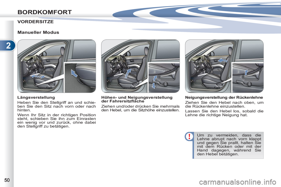 PEUGEOT 4007 2012  Betriebsanleitungen (in German) 2
BORDKOMFORT
VORDERSITZE  
 
   
Manueller Modus 
 
 
Längsverstellung 
  Heben Sie den Stellgriff an und schie-
ben Sie den Sitz nach vorn oder nach 
hinten. 
  Wenn Ihr Sitz in der richtigen Posit