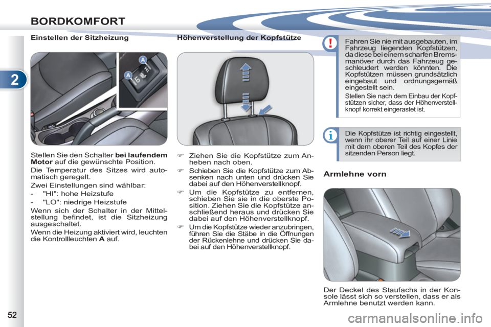 PEUGEOT 4007 2012  Betriebsanleitungen (in German) 2
BORDKOMFORT
   
 
 
 
 
 
Armlehne vorn 
 
 
 
 
 
 
 
 
 
 
Einstellen der Sitzheizung 
  Der Deckel des Staufachs in der Kon-
sole lässt sich so verstellen, dass er als 
Armlehne benutzt werden k