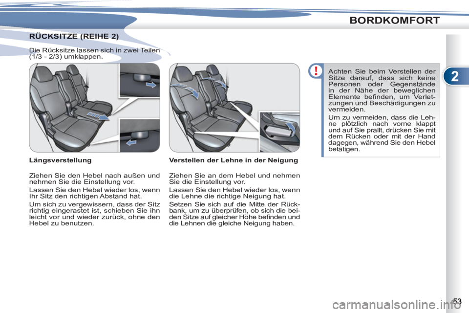 PEUGEOT 4007 2012  Betriebsanleitungen (in German) 2
BORDKOMFORT
RÜCKSITZE (REIHE 2) RÜCKSITZE (REIHE 2) 
   
Verstellen der Lehne in der Neigung 
  Ziehen Sie an dem Hebel und nehmen 
Sie die Einstellung vor. 
  Lassen Sie den Hebel wieder los, wen