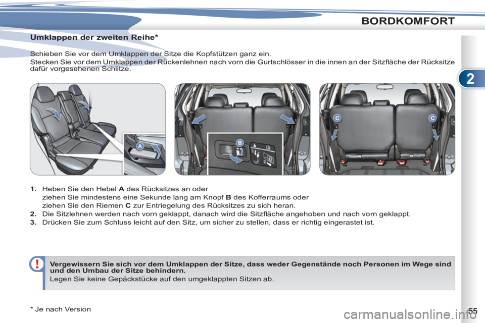 PEUGEOT 4007 2012  Betriebsanleitungen (in German) 2
BORDKOMFORT
   
 
 
 
 
 
Umklappen der zweiten Reihe *  
 
 
 
1. 
  Heben Sie den Hebel  A 
 des Rücksitzes an oder   
  ziehen Sie mindestens eine Sekunde lang am Knopf  B 
 des Kofferraums oder