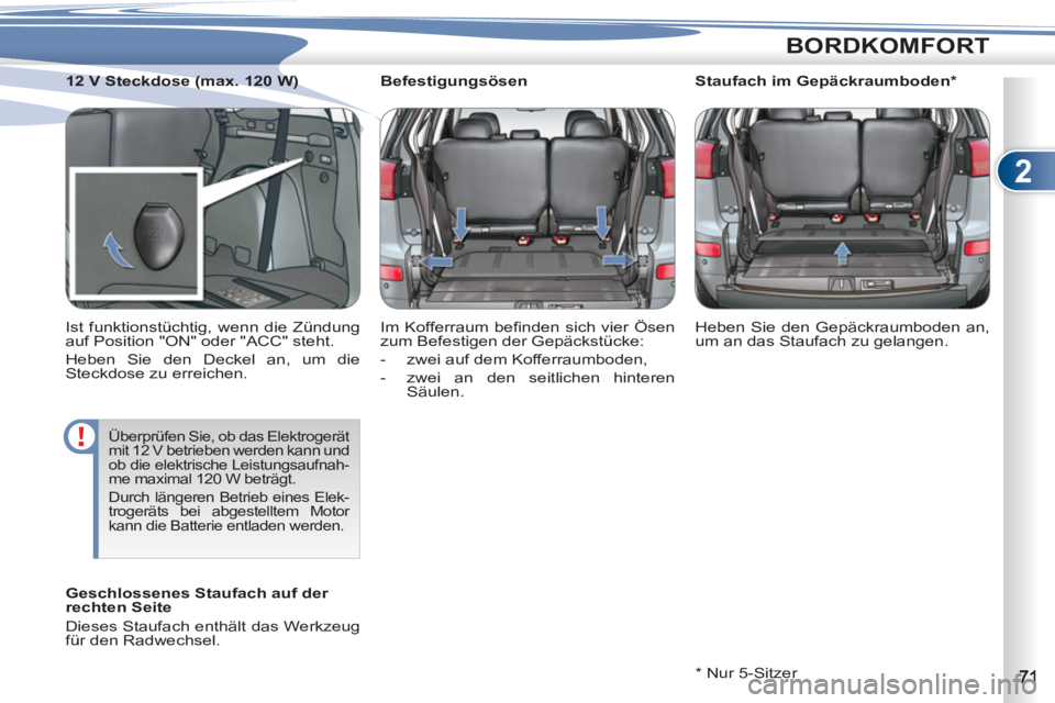 PEUGEOT 4007 2012  Betriebsanleitungen (in German) 2
BORDKOMFORT
   
 
 
 
 
 
 
Befestigungsösen 
  Im Kofferraum beﬁ nden sich vier Ösen 
zum Befestigen der Gepäckstücke: 
   
 
-   zwei auf dem Kofferraumboden, 
   
-   zwei an den seitlichen