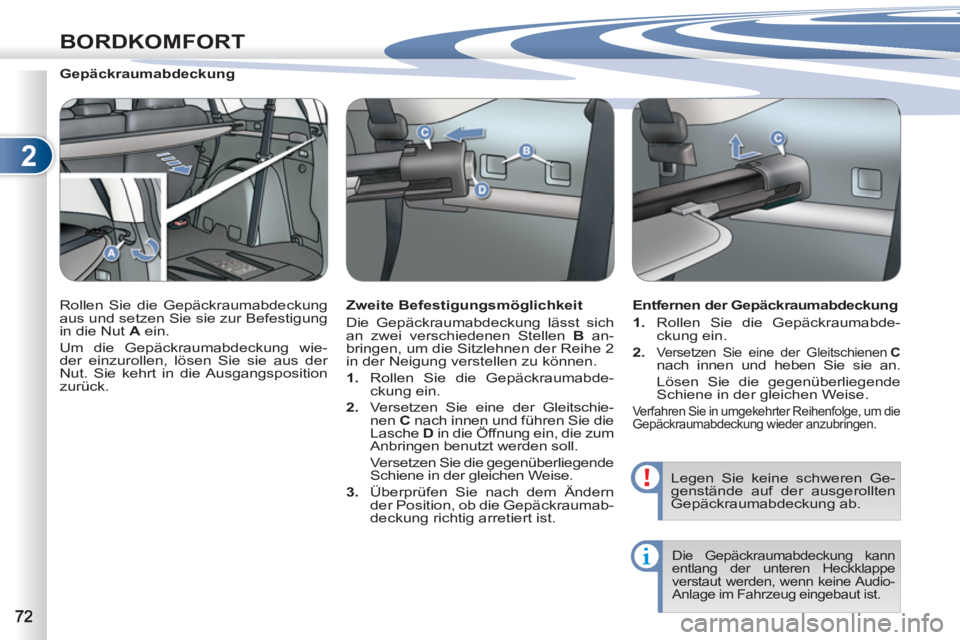PEUGEOT 4007 2012  Betriebsanleitungen (in German) 2
BORDKOMFORT
   
 
 
 
 
 
 
Gepäckraumabdeckung 
  Rollen Sie die Gepäckraumabdeckung 
aus und setzen Sie sie zur Befestigung 
in die Nut  A 
 ein. 
  Um die Gepäckraumabdeckung wie-
der einzurol