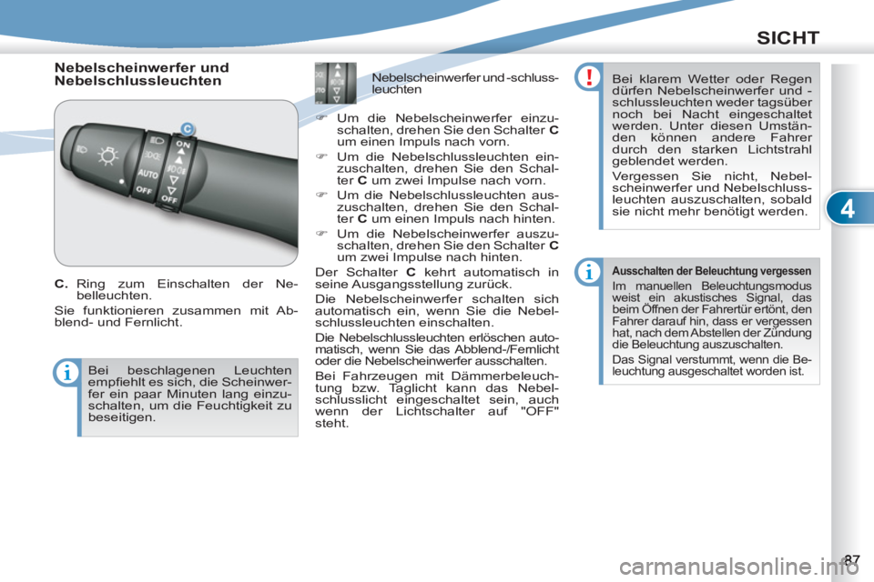 PEUGEOT 4007 2012 Betriebsanleitungen (in German) 4
SICHT
Nebelscheinwerfer und
Nebelschlussleuchten
C.
Ring zum Einschalten der Ne-
belleuchten.
Sie funktionieren zusammen mit Ab-
blend- und Fernlicht.
PEUGEOT 4007 2012 Betriebsanleitungen (in German) 4
SICHT
Nebelscheinwerfer und
Nebelschlussleuchten
C.
Ring zum Einschalten der Ne-
belleuchten.
Sie funktionieren zusammen mit Ab-
blend- und Fernlicht.