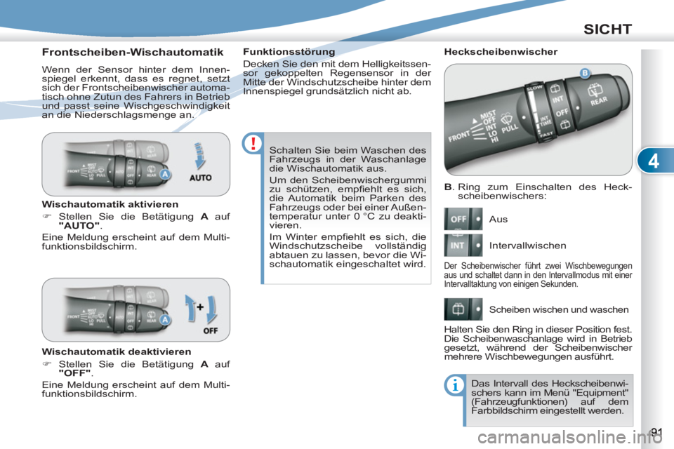 PEUGEOT 4007 2012  Betriebsanleitungen (in German) 4
SICHT
   
B 
.  Ring zum Einschalten des Heck-
scheibenwischers: 
  Aus 
  Intervallwischen 
 
Scheiben wischen und waschen 
 
 
 
Heckscheibenwischer 
 
Der Scheibenwischer führt zwei Wischbewegun