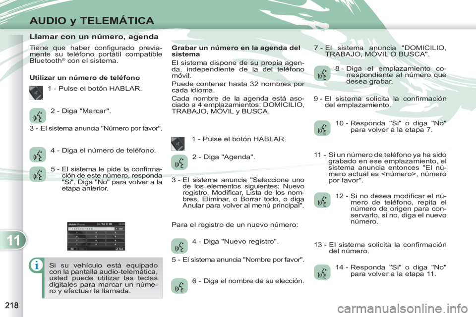 PEUGEOT 4007 2012 Manual del propietario (in Spanish) 11
AUDIO y TELEMÁTICA
Llamar con un número, agenda
Tiene que haber confi gurado previa-
mente su teléfono portátil compatible
Bluetooth
® con el PEUGEOT 4007 2012 Manual del propietario (in Spanish) 11
AUDIO y TELEMÁTICA
Llamar con un número, agenda
Tiene que haber confi gurado previa-
mente su teléfono portátil compatible
Bluetooth
® con el
