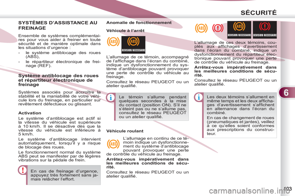 PEUGEOT 4007 2012  Manuel du propriétaire (in French) 6
SÉCURITÉ
SYSTÈMES D’ASSISTANCE AU
FREINAGE 
  Ensemble de systèmes complémentai-
res pour vous aider à freiner en toute 
sécurité et de manière optimale dans 
les situations d’urgence :