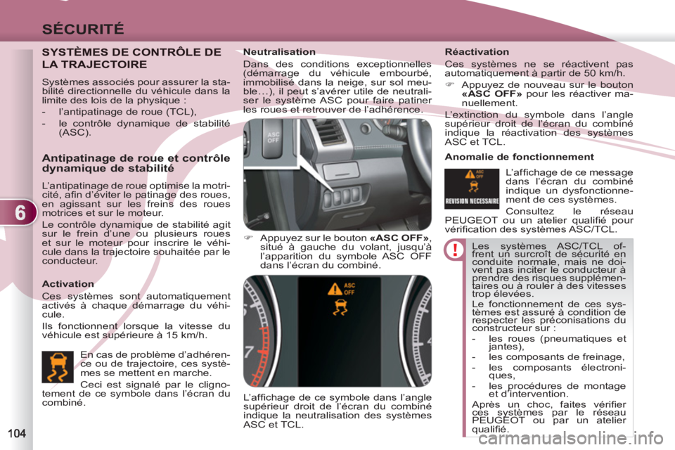 PEUGEOT 4007 2012  Manuel du propriétaire (in French) 6
SÉCURITÉ
  Les systèmes ASC/TCL of-
frent un surcroît de sécurité en 
conduite normale, mais ne doi-
vent pas inciter le conducteur à 
prendre des risques supplémen-
taires ou à rouler à d