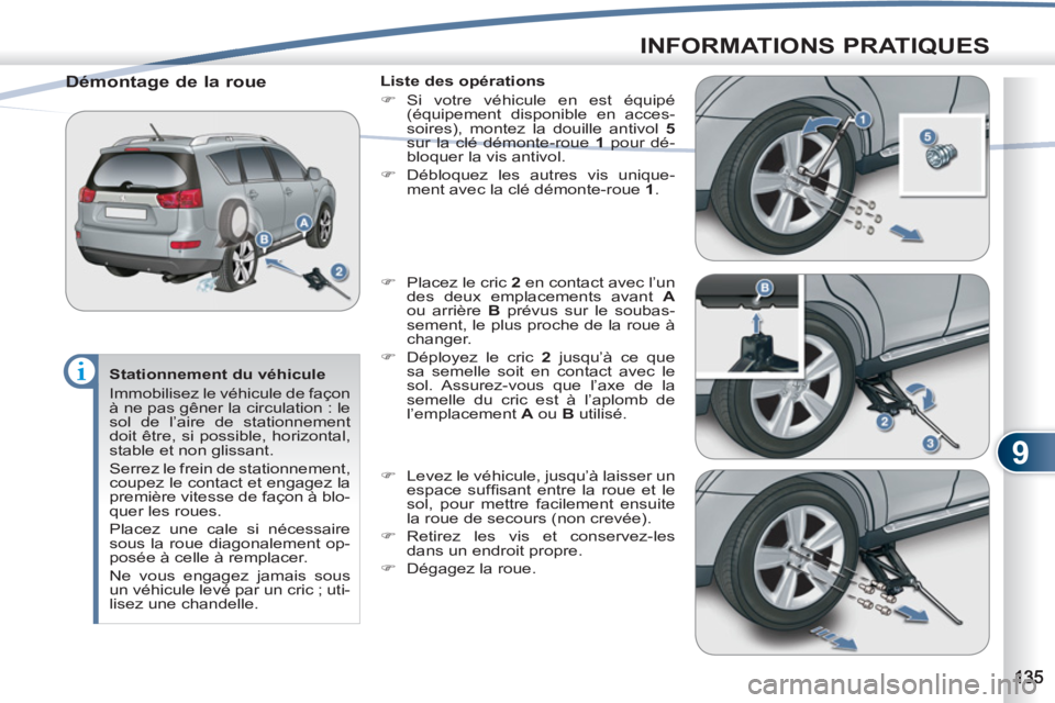 PEUGEOT 4007 2012 Manuel du propriétaire (in French) 9
INFORMATIONS PRATIQUES
Stationnement du véhicule
Immobilisez le véhicule de façon
à ne pas gêner la circulation : le
sol de l’aire de stationnement
doit être, si possible, horizont PEUGEOT 4007 2012 Manuel du propriétaire (in French) 9
INFORMATIONS PRATIQUES
Stationnement du véhicule
Immobilisez le véhicule de façon
à ne pas gêner la circulation : le
sol de l’aire de stationnement
doit être, si possible, horizont