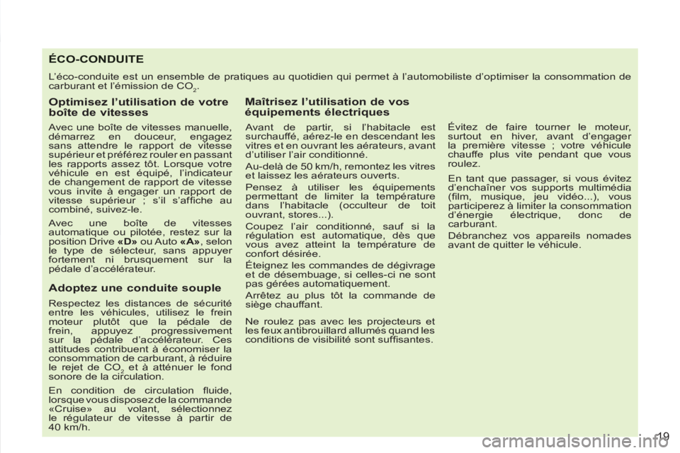 PEUGEOT 4007 2012 Manuel du propriétaire (in French) 19
ÉCO-CONDUITE
L’éco-conduite est un ensemble de pratiques au quotidien qui permet à l’automobiliste d’optimiser la consommation de
carburant et l’émission de CO
2.
Optimisez l’ PEUGEOT 4007 2012 Manuel du propriétaire (in French) 19
ÉCO-CONDUITE
L’éco-conduite est un ensemble de pratiques au quotidien qui permet à l’automobiliste d’optimiser la consommation de
carburant et l’émission de CO
2.
Optimisez l’