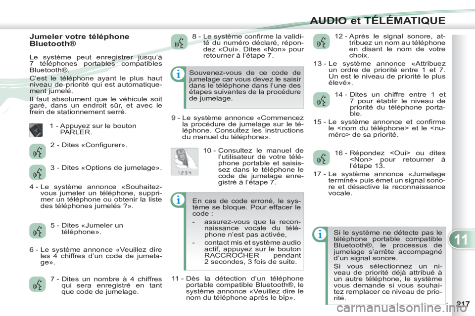 PEUGEOT 4007 2012 Manuel du propriétaire (in French) 11
AUDIO et TÉLÉMATIQUE
Jumeler votre téléphone
Bluetooth®
Le système peut enregistrer jusqu’à
7 téléphones portables compatibles
Bluetooth®.
C’est le téléphone ayant le p PEUGEOT 4007 2012 Manuel du propriétaire (in French) 11
AUDIO et TÉLÉMATIQUE
Jumeler votre téléphone
Bluetooth®
Le système peut enregistrer jusqu’à
7 téléphones portables compatibles
Bluetooth®.
C’est le téléphone ayant le p