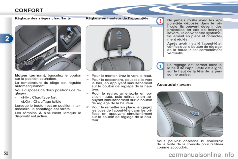 PEUGEOT 4007 2012  Manuel du propriétaire (in French) 2
CONFORT
   
 
 
 
 
 
Accoudoir avant 
 
 
Réglage des sièges chauffants 
  Vous pouvez déplacer le couvercle 
de la boîte de la console pour l’utiliser 
comme accoudoir.      
Moteur tournant