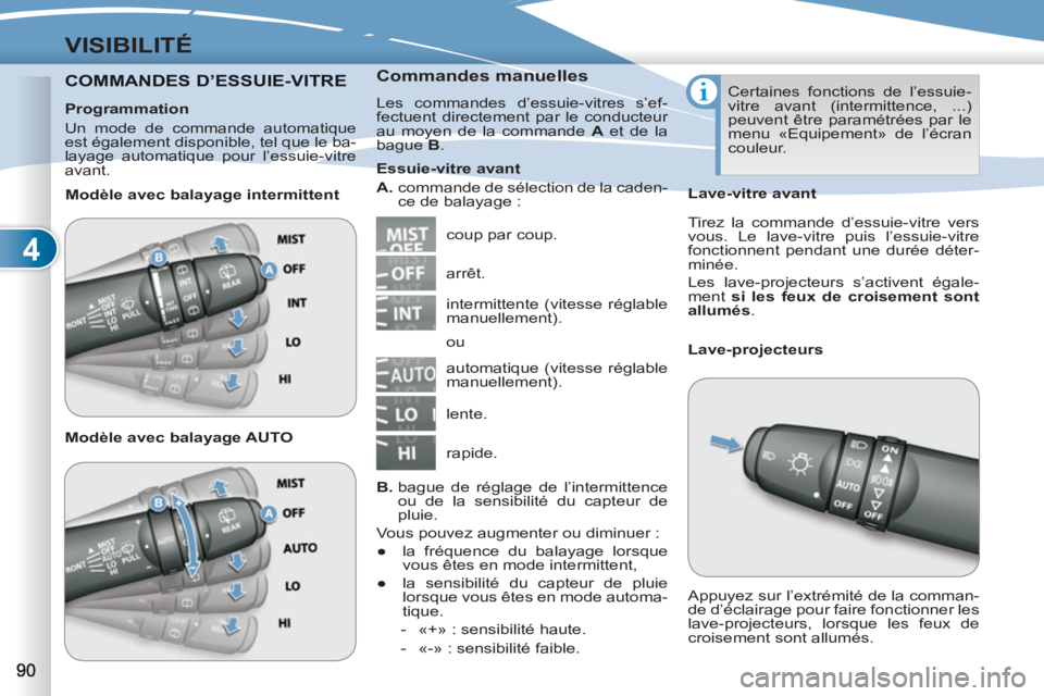 PEUGEOT 4007 2012  Manuel du propriétaire (in French) 4
VISIBILITÉ
COMMANDES D’ESSUIE-VITRE  ANDES D’ESSUIE   
Commandes manuelles 
 
Les commandes d’essuie-vitres s’ef-
fectuent directement par le conducteur 
au moyen de la commande  A 
 et de 