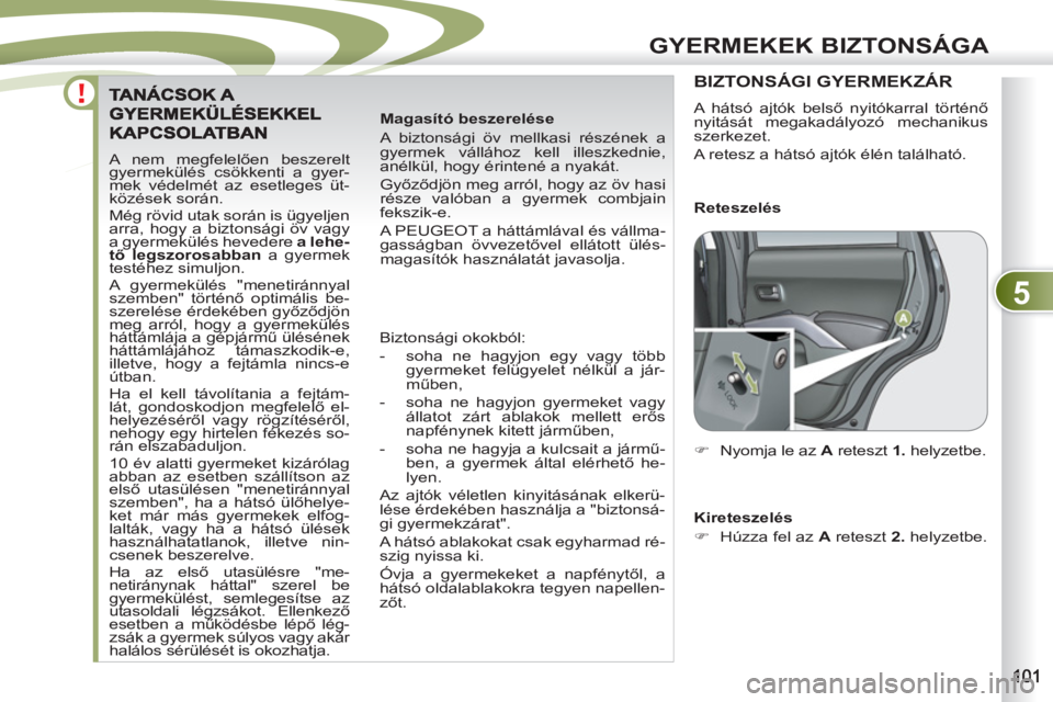 PEUGEOT 4007 2012 Kezelési útmutató (in Hungarian) 5
GYERMEKEK BIZTONSÁGA
A nem megfelelően beszerelt
gyermekülés csökkenti a gyer-
mek védelmét az esetleges üt-
közések során.
Még rövid utak során is ügyeljen
arra, hogy a bizton PEUGEOT 4007 2012 Kezelési útmutató (in Hungarian) 5
GYERMEKEK BIZTONSÁGA
A nem megfelelően beszerelt
gyermekülés csökkenti a gyer-
mek védelmét az esetleges üt-
közések során.
Még rövid utak során is ügyeljen
arra, hogy a bizton