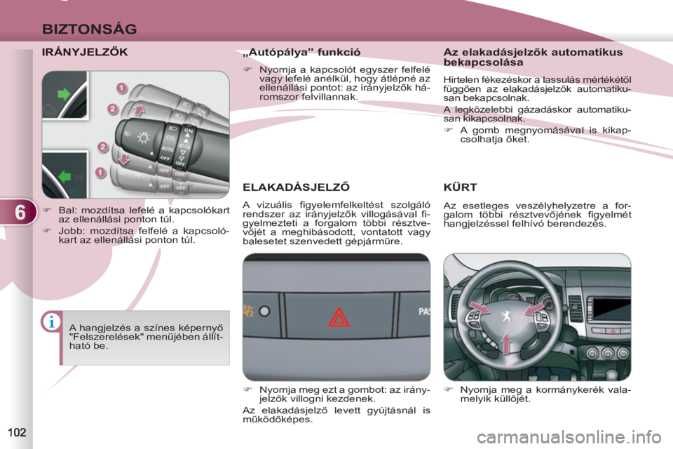 PEUGEOT 4007 2012 Kezelési útmutató (in Hungarian) 6
BIZTONSÁG
IRÁNYJELZŐK
ELAKADÁSJELZŐ
A vizuális figyelemfelkeltést szolgáló
rendszer az irányjelzők villogásával fi-
gyelmezteti a forgalom többi résztve-
vőjét a meghibásodott PEUGEOT 4007 2012 Kezelési útmutató (in Hungarian) 6
BIZTONSÁG
IRÁNYJELZŐK
ELAKADÁSJELZŐ
A vizuális figyelemfelkeltést szolgáló
rendszer az irányjelzők villogásával fi-
gyelmezteti a forgalom többi résztve-
vőjét a meghibásodott
