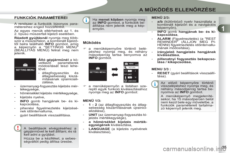 PEUGEOT 4007 2012 Kezelési útmutató (in Hungarian) 1
A MŰKÖDÉS ELLENŐRZÉSE
Álló gépjárműnél
a kö-
vetkező paraméterek
módosítását teszi lehe-
tővé:
- átlagfogyasztás és
átlagsebesség kiszá-
mításának újra PEUGEOT 4007 2012 Kezelési útmutató (in Hungarian) 1
A MŰKÖDÉS ELLENŐRZÉSE
Álló gépjárműnél
a kö-
vetkező paraméterek
módosítását teszi lehe-
tővé:
- átlagfogyasztás és
átlagsebesség kiszá-
mításának újra