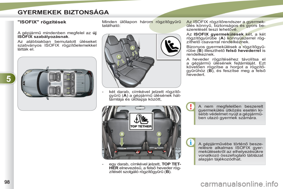 PEUGEOT 4007 2012 Kezelési útmutató (in Hungarian) 5
GYERMEKEK BIZTONSÁGA
A nem megfelelően beszerelt
gyermekülés ütközés esetén ki-
sebb védelmet nyújt a gépjármű-
ben utazó gyermek számára.
A gépjárművébe történő besze-
PEUGEOT 4007 2012 Kezelési útmutató (in Hungarian) 5
GYERMEKEK BIZTONSÁGA
A nem megfelelően beszerelt
gyermekülés ütközés esetén ki-
sebb védelmet nyújt a gépjármű-
ben utazó gyermek számára.
A gépjárművébe történő besze-