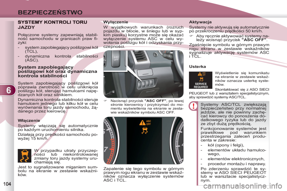 PEUGEOT 4007 2012  Instrukcja obsługi (in Polish) 6
BEZPIECZEŃSTWO
 
Systemy ASC/TCL  zwiększają 
bezpieczeństwo przy normalnej 
jeździe, ale nie powinny zachę-
cać kierowcy do ponoszenia do-
datkowego ryzyka lub do jazdy 
ze zbyt dużą pręd