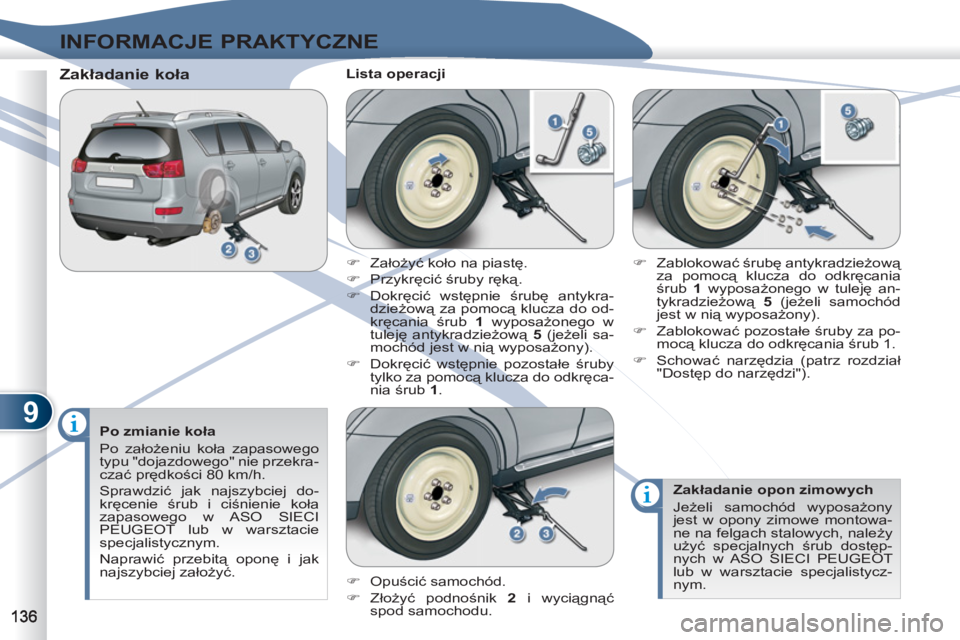 PEUGEOT 4007 2012 Instrukcja obsługi (in Polish) 9
INFORMACJE PRAKTYCZNE
Po zmianie koła
Po założeniu koła zapasowego
typu "dojazdowego" nie przekra-
czać prędkości 80 km/h.
Sprawdzić jak najszybciej do-
kręcenie śrub i ciśnien PEUGEOT 4007 2012 Instrukcja obsługi (in Polish) 9
INFORMACJE PRAKTYCZNE
Po zmianie koła
Po założeniu koła zapasowego
typu "dojazdowego" nie przekra-
czać prędkości 80 km/h.
Sprawdzić jak najszybciej do-
kręcenie śrub i ciśnien