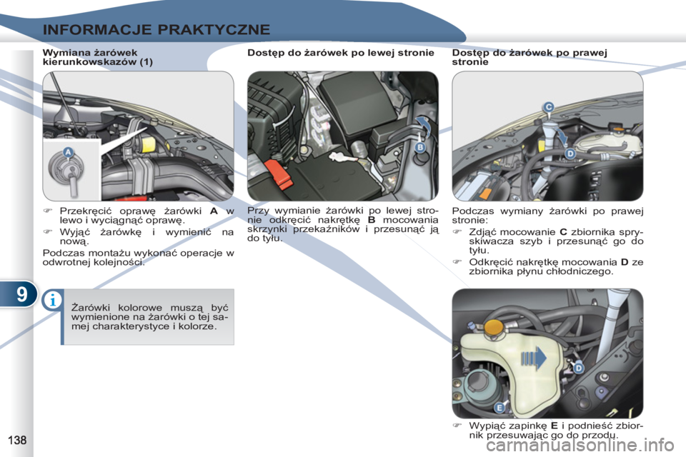 PEUGEOT 4007 2012  Instrukcja obsługi (in Polish) 9
INFORMACJE PRAKTYCZNE
   
Wymiana żarówek 
kierunkowskazów (1) 
  Żarówki kolorowe muszą być 
wymienione na żarówki o tej sa-
mej charakterystyce i kolorze.      
 
�) 
 Przekręcić opraw