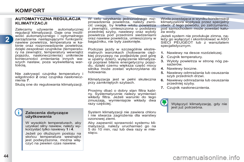 PEUGEOT 4007 2012  Instrukcja obsługi (in Polish) 2
KOMFORT
  W celu uzyskania jednorodnego roz-
prowadzenia powietrza, należy zwró-
cić uwagę, by kratka wlotu powietrza 
z zewnątrz, umieszczona u podstawy 
przedniej szyby, nawiewy oraz wyloty 
