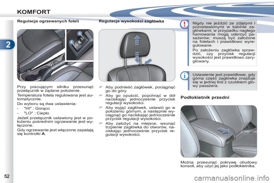 PEUGEOT 4007 2012  Instrukcja obsługi (in Polish) 2
KOMFORT
   
 
 
 
 
 
Podłokietnik przedni 
 
 
 
 
 
 
 
 
 
 
Regulacja ogrzewanych foteli 
  Można przesunąć pokrywę obudowy 
konsoli, aby użyć jej jako podłokietnika.     Przy pracujący