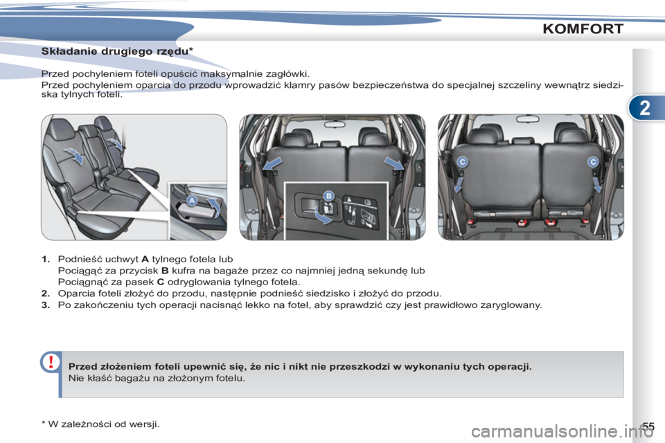 PEUGEOT 4007 2012  Instrukcja obsługi (in Polish) 2
KOMFORT
   
 
 
 
 
 
Składanie drugiego rzędu *  
 
 
 
1. 
 Podnieść uchwyt  A 
 tylnego fotela lub  
 Pociągąć za przycisk  B 
 kufra na bagaże przez co najmniej jedną sekundę lub  
 Po