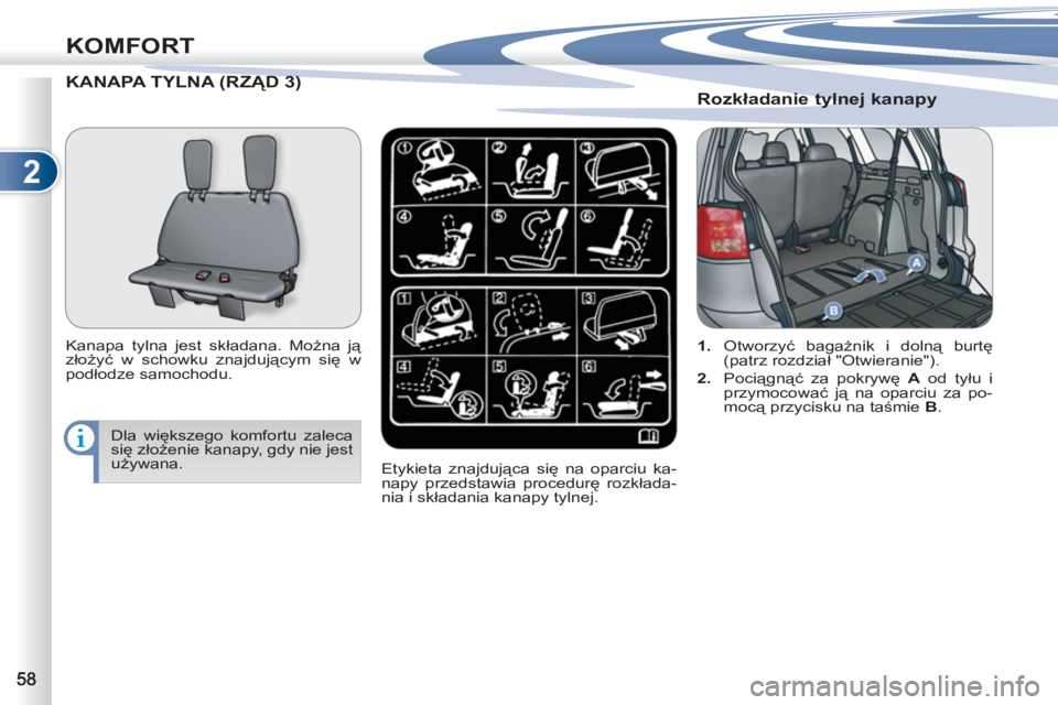 PEUGEOT 4007 2012  Instrukcja obsługi (in Polish) 2
KOMFORT
KANAPA TYLNA (RZĄD 3) D3)
   
Kanapa tylna jest składana. Można ją 
złożyć w schowku znajdującym się w 
podłodze samochodu. 
  Etykieta znajdująca się na oparciu ka-
napy przedst