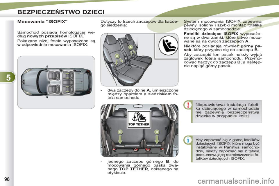 PEUGEOT 4007 2012 Instrukcja obsługi (in Polish) 5
BEZPIECZEŃSTWO DZIECI
Nieprawidłowa instalacja foteli-
ka dziecięcego w samochodzie
nie zapewnia bezpieczeństwa
dziecka w przypadku kolizji.
Aby zapoznać się z gamą fotelików
dzieci PEUGEOT 4007 2012 Instrukcja obsługi (in Polish) 5
BEZPIECZEŃSTWO DZIECI
Nieprawidłowa instalacja foteli-
ka dziecięcego w samochodzie
nie zapewnia bezpieczeństwa
dziecka w przypadku kolizji.
Aby zapoznać się z gamą fotelików
dzieci