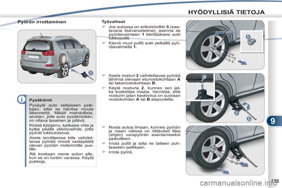 PEUGEOT 4007 2012 Omistajan Käsikirja (in Finnish) 9
HYÖDYLLISIÄ TIETOJA
Pysäköinti
Pysäytä auto sellaiseen paik-
kaan, ettei se häiritse muuta
liikennettä. Mikäli mahdollista,
alustan, jolle auto pysäköidään,
on oltava tasainen PEUGEOT 4007 2012 Omistajan Käsikirja (in Finnish) 9
HYÖDYLLISIÄ TIETOJA
Pysäköinti
Pysäytä auto sellaiseen paik-
kaan, ettei se häiritse muuta
liikennettä. Mikäli mahdollista,
alustan, jolle auto pysäköidään,
on oltava tasainen