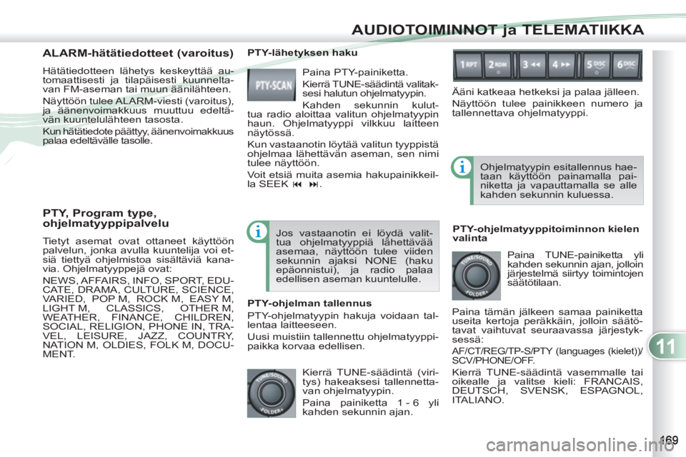 PEUGEOT 4007 2012 Omistajan Käsikirja (in Finnish) 11
AUDIOTOIMINNOT ja TELEMATIIKKA
PTY, Program type,
ohjelmatyyppipalvelu
Tietyt asemat ovat ottaneet käyttöön
palvelun, jonka avulla kuuntelija voi et-
siä tiettyä ohjelmistoa sisältä PEUGEOT 4007 2012 Omistajan Käsikirja (in Finnish) 11
AUDIOTOIMINNOT ja TELEMATIIKKA
PTY, Program type,
ohjelmatyyppipalvelu
Tietyt asemat ovat ottaneet käyttöön
palvelun, jonka avulla kuuntelija voi et-
siä tiettyä ohjelmistoa sisältä