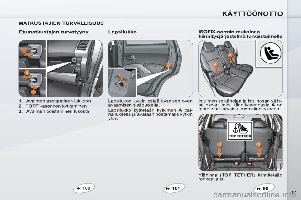 PEUGEOT 4007 2012  Omistajan Käsikirja (in Finnish) KÄYTTÖÖNOTTO
17
   
MATKUSTAJIEN TURVALLISUUS  
   
Etumatkustajan turvatyyny    
Lapsilukko 
 
 
 
1. 
  Avaimen asettaminen lukkoon 
   
2. 
  " 
 
OFF"- asennon kytkeminen 
   
3. 
  Avaimen poi