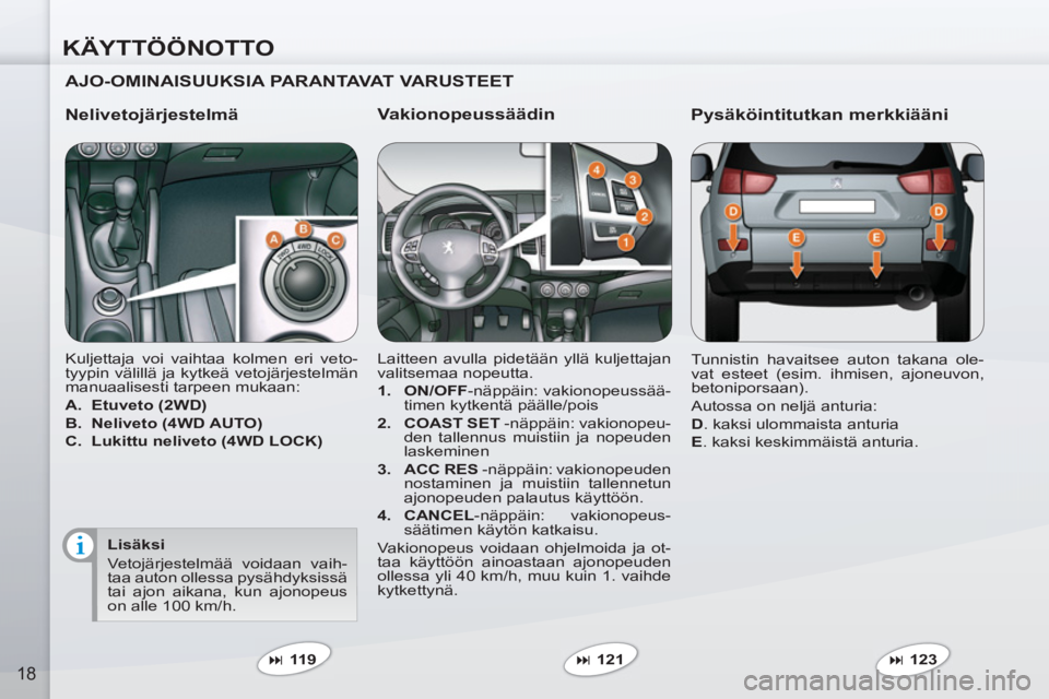 PEUGEOT 4007 2012 Omistajan Käsikirja (in Finnish) KÄYTTÖÖNOTTO
18
Vakionopeussäädin
Laitteen avulla pidetään yllä kuljettajan
valitsemaa nopeutta.
1.
ON/OFF
-näppäin: vakionopeussää-
timen kytkentä päälle/pois
2 PEUGEOT 4007 2012 Omistajan Käsikirja (in Finnish) KÄYTTÖÖNOTTO
18
Vakionopeussäädin
Laitteen avulla pidetään yllä kuljettajan
valitsemaa nopeutta.
1.
ON/OFF
-näppäin: vakionopeussää-
timen kytkentä päälle/pois
2