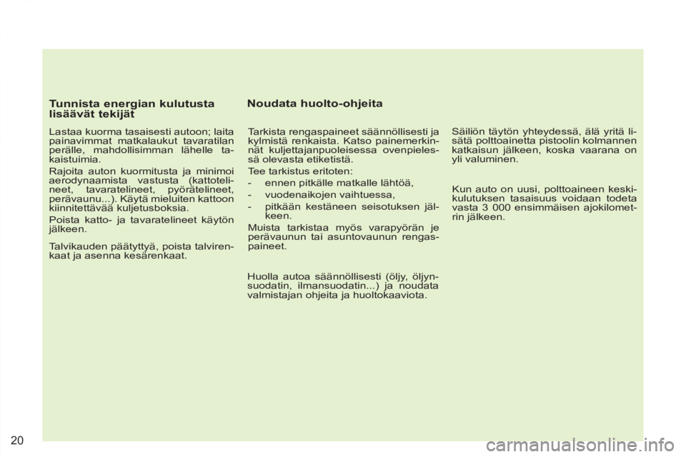 PEUGEOT 4007 2012 Omistajan Käsikirja (in Finnish) 20
Tunnista energian kulutusta
lisäävät tekijät
Lastaa kuorma tasaisesti autoon; laita
painavimmat matkalaukut tavaratilan
perälle, mahdollisimman lähelle ta-
kaistuimia.
Rajoita PEUGEOT 4007 2012 Omistajan Käsikirja (in Finnish) 20
Tunnista energian kulutusta
lisäävät tekijät
Lastaa kuorma tasaisesti autoon; laita
painavimmat matkalaukut tavaratilan
perälle, mahdollisimman lähelle ta-
kaistuimia.
Rajoita