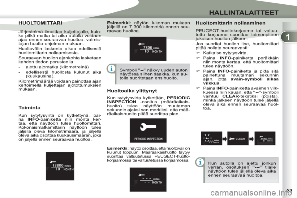PEUGEOT 4007 2012 Omistajan Käsikirja (in Finnish) 1
HALLINTALAITTEET
HUOLTOMITTARIHUOLTOMITTARI
Huoltomittarin nollaaminen
PEUGEOT-huoltokorjaamo tai valtuu-
tettu korjaamo suorittaa toimenpiteen
jokaisen huollon jälkeen.
Jos suoritat huol PEUGEOT 4007 2012 Omistajan Käsikirja (in Finnish) 1
HALLINTALAITTEET
HUOLTOMITTARIHUOLTOMITTARI
Huoltomittarin nollaaminen
PEUGEOT-huoltokorjaamo tai valtuu-
tettu korjaamo suorittaa toimenpiteen
jokaisen huollon jälkeen.
Jos suoritat huol