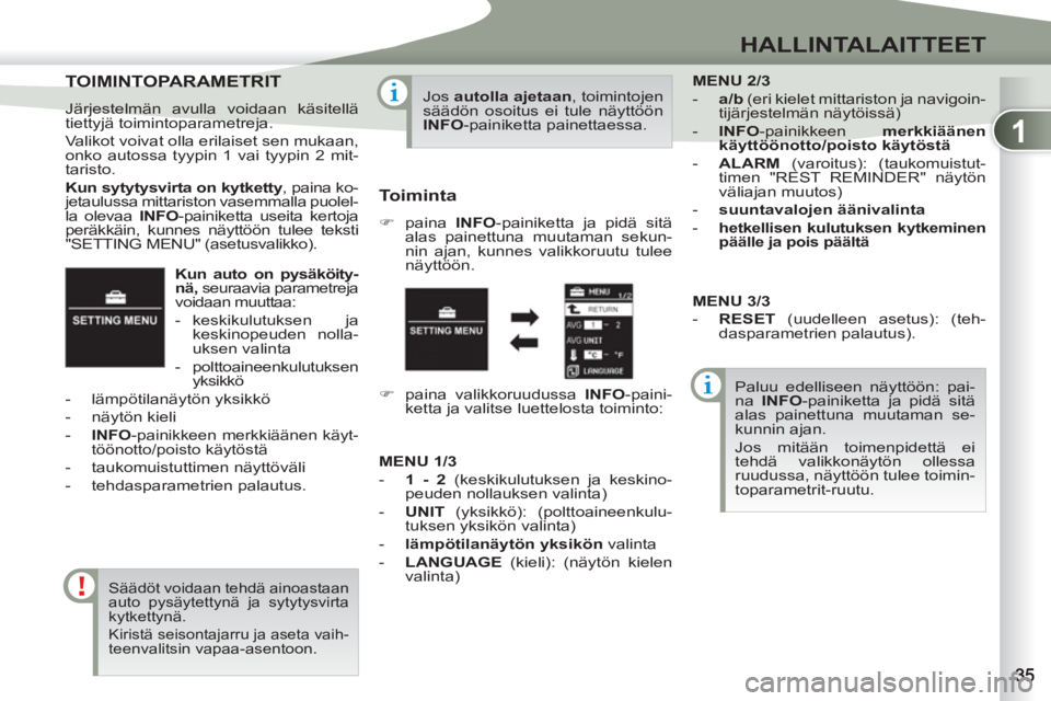 PEUGEOT 4007 2012 Omistajan Käsikirja (in Finnish) 1
HALLINTALAITTEET
Kun auto on pysäköity-
nä, seuraavia parametreja
voidaan muuttaa:
- keskikulutuksen ja
keskinopeuden nolla-
uksen valinta
- polttoaineenkulutuksen
yksikk PEUGEOT 4007 2012 Omistajan Käsikirja (in Finnish) 1
HALLINTALAITTEET
Kun auto on pysäköity-
nä, seuraavia parametreja
voidaan muuttaa:
- keskikulutuksen ja
keskinopeuden nolla-
uksen valinta
- polttoaineenkulutuksen
yksikk