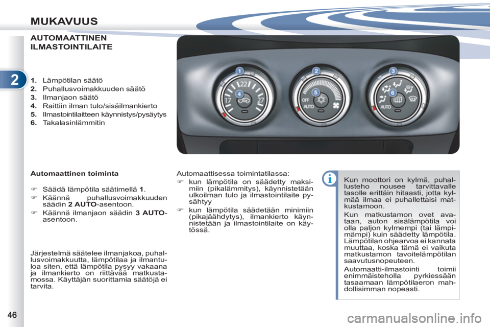 PEUGEOT 4007 2012  Omistajan Käsikirja (in Finnish) 2
MUKAVUUS
AUTOMAATTINEN
ILMASTOINTILAITE
   
Automaattinen toiminta 
   
 
�) 
  Säädä lämpötila säätimellä  1 
. 
   
�) 
 Käännä  puhallusvoimakkuuden 
säädin  2 AUTO 
-asentoon. 
   
