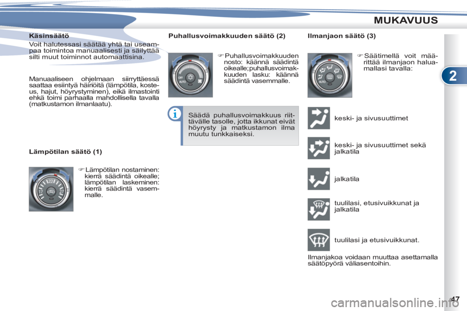 PEUGEOT 4007 2012  Omistajan Käsikirja (in Finnish) 2
MUKAVUUS
   
Käsinsäätö 
  Voit halutessasi säätää yhtä tai useam-
paa toimintoa manuaalisesti ja säilyttää 
silti muut toiminnot automaattisina. 
   
 
Manuaaliseen ohjelmaan siirryttä