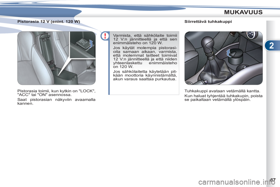 PEUGEOT 4007 2012  Omistajan Käsikirja (in Finnish) 2
MUKAVUUS
   
 
 
 
 
 
 
Siirrettävä tuhkakuppi 
  Tuhkakuppi avataan vetämällä kantta. 
  Kun haluat tyhjentää tuhkakupin, poista 
se paikaltaan vetämällä ylöspäin.  
     
 
 
 
 
 
 

