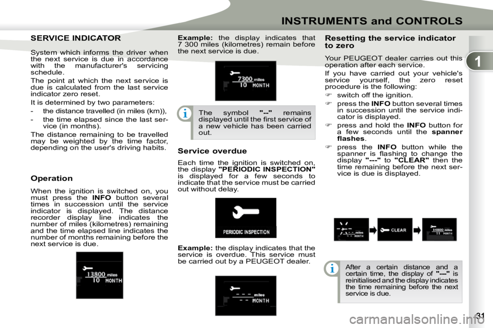 PEUGEOT 4007 2010.5  Owners Manual 1
INSTRUMENTS and CONTROLS
SERVICE INDICATOR SERVICE INDICATOR   Resetting the service indicator  
to zero  
 Your  PEUGEOT  dealer  carries  out  this  
operation after each service.  
 If  you  have
