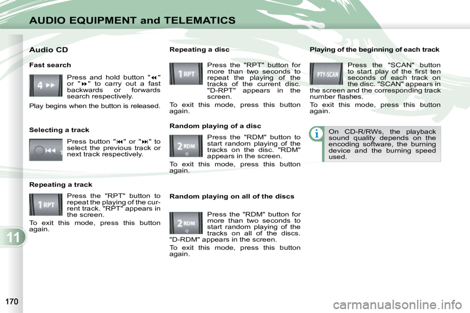 PEUGEOT 4007 2010.5  Owners Manual 11
AUDIO EQUIPMENT and TELEMATICS
  Playing of the beginning of each track  Press  the  "SCAN"  button  
�t�o�  �s�t�a�r�t�  �p�l�a�y�  �o�f�  �t�h�e�  �ﬁ� �r�s�t�  �t�e�n� 
seconds  of  eac
