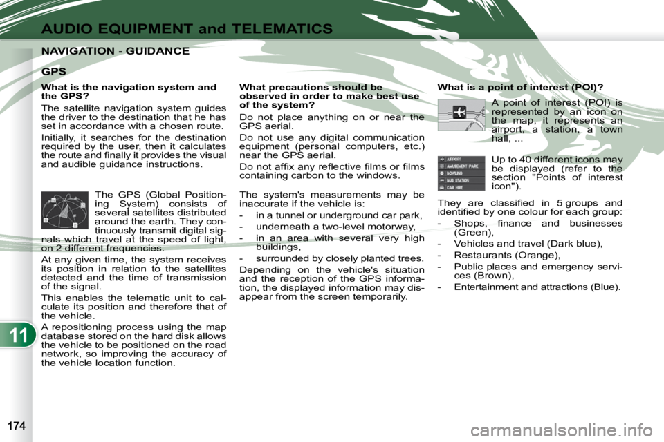 PEUGEOT 4007 2010.5 Owners Manual 11
AUDIO EQUIPMENT and TELEMATICS
NAVIGATION - GUIDANCE NAVIGATION - GUIDANCE
What is the navigation system and
the GPS?
The satellite navigation system guides
the driver to the destinat PEUGEOT 4007 2010.5 Owners Manual 11
AUDIO EQUIPMENT and TELEMATICS
NAVIGATION - GUIDANCE NAVIGATION - GUIDANCE
What is the navigation system and
the GPS?
The satellite navigation system guides
the driver to the destinat