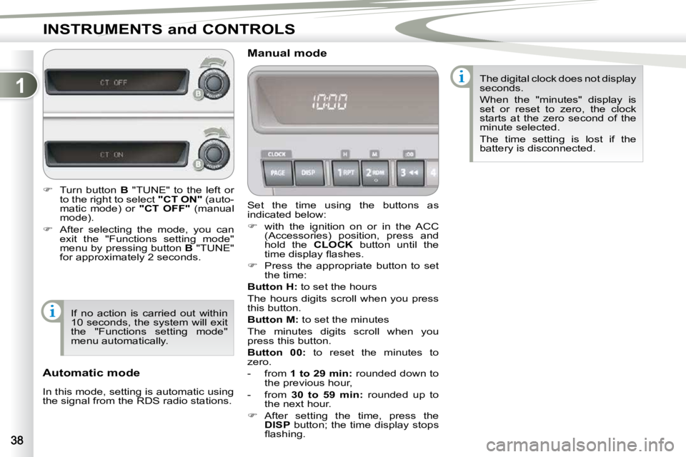 PEUGEOT 4007 2010.5  Owners Manual 1
INSTRUMENTS and CONTROLS
 Set  the  time  using  the  buttons  as  
indicated below:  
   
�    with  the  ignition  on  or  in  the  ACC 
�(�A�c�c�e�s�s�o�r�i�e�s�)�  �p�o�s�i�t�i�o�n�,�  �p�r�e