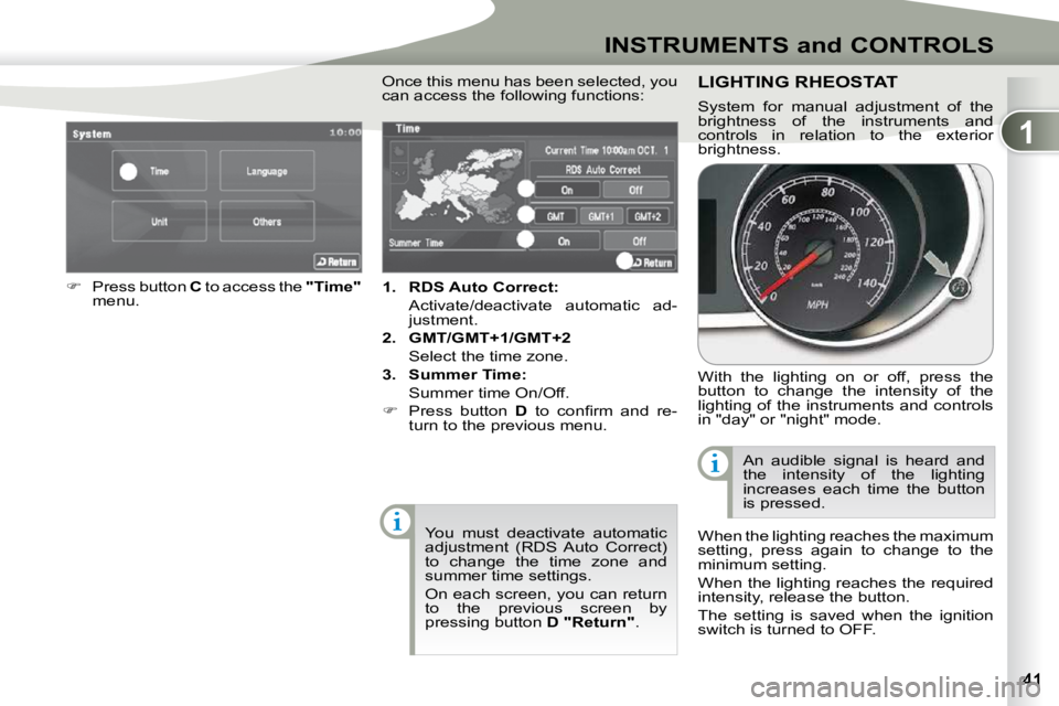 PEUGEOT 4007 2010.5  Owners Manual 1
INSTRUMENTS and CONTROLS
   
1.     RDS Auto    
Correct   
:    
  Activate/deactivate  automatic  ad- justment. 
  
2.     GMT/GMT+1/GMT+2    
  Select the time zone.  
  
3.     Summer Time:    

