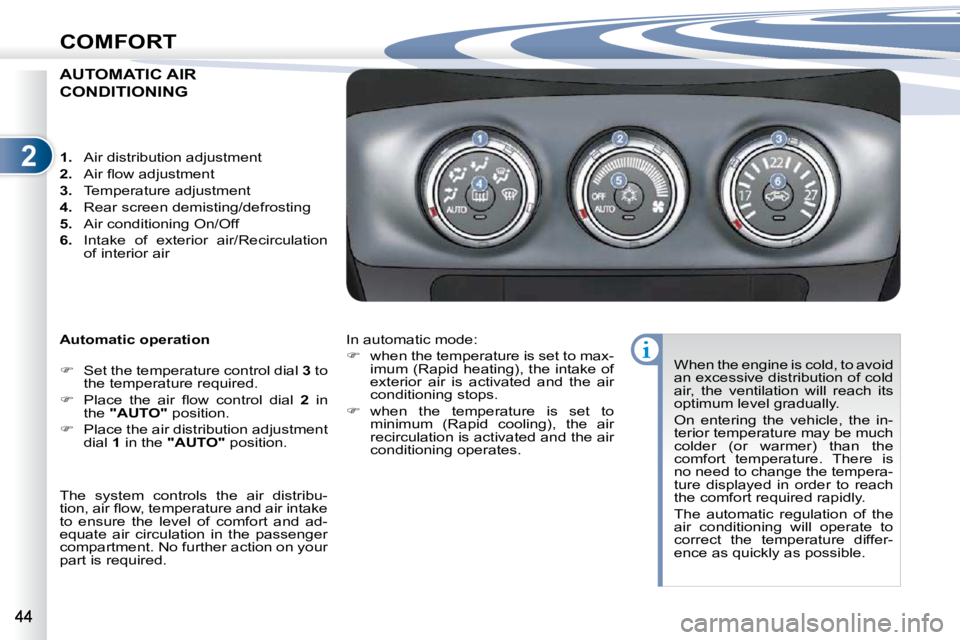 PEUGEOT 4007 2010.5  Owners Manual 2
COMFORT
AUTOMATIC AIR 
CONDITIONING 
  Automatic operation  
   
� � �  �S�e�t� �t�h�e� �t�e�m�p�e�r�a�t�u�r�e� �c�o�n�t�r�o�l� �d�i�a�l� �  3  to 
�t�h�e� �t�e�m�p�e�r�a�t�u�r�e� �r�e�q�u�i�r�e�